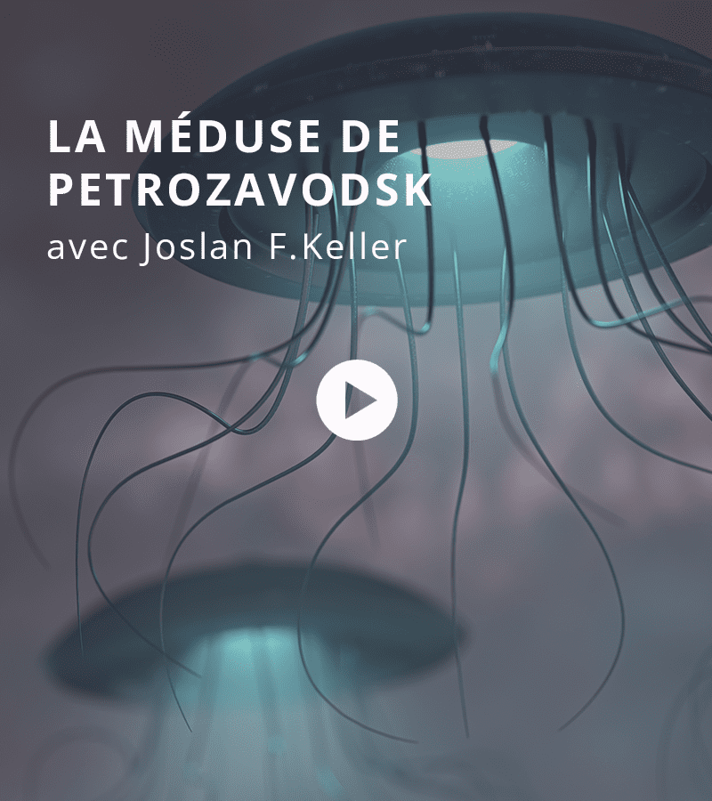 «La méduse de Petrozavodsk» avec Joslan F. Keller