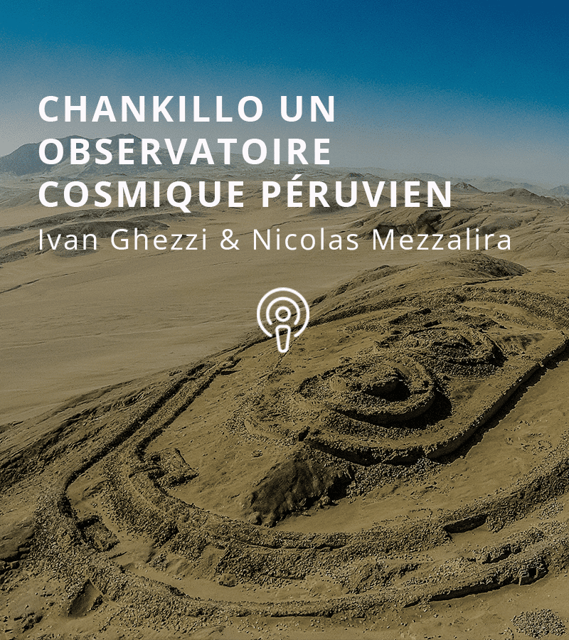 Chankillo, un observatoire cosmique péruvien avec Nicolas Mezzalira et Ivan Ghezzi
