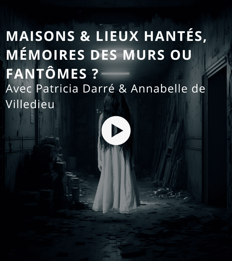 Maisons & lieux hantés, mémoires des murs ou fantômes ? avec Patricia Darré et Annabelle de Villedieu