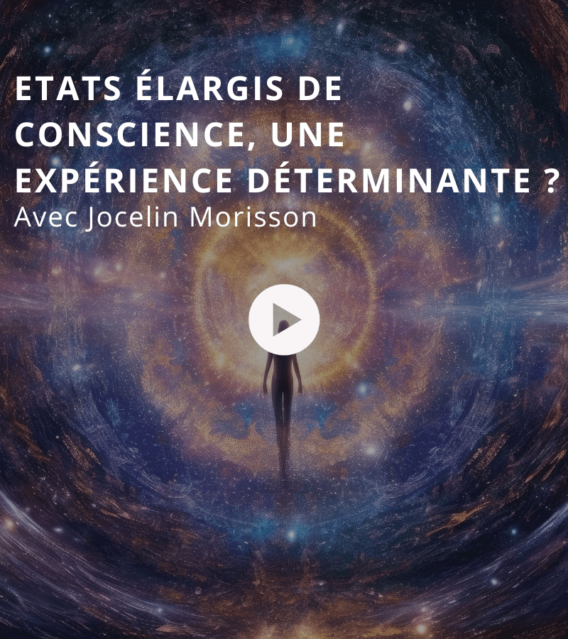 Etats élargis de conscience, une expérience déterminante ? avec Jocelin Morisson