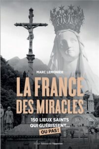 la france des miracles 150 lieux saints qui guerient ou pas