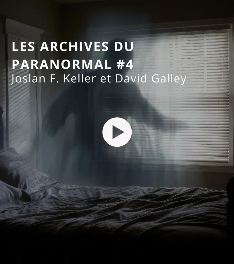 Les archives du paranormal avec Joslan F. Keller et David Galley #4